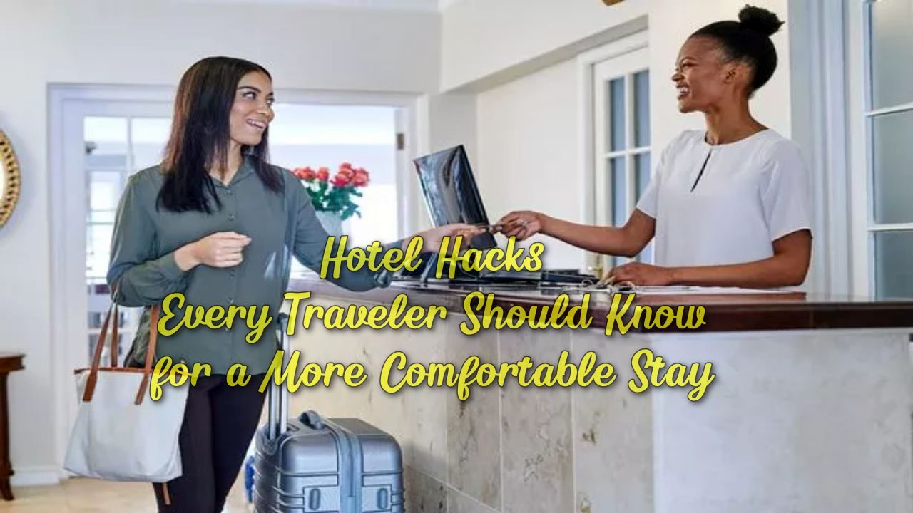 Hotel Hacks Every Traveler Should Know for a More Comfortable Stay