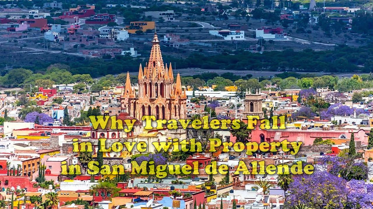 Why Travelers Fall in Love with Property in San Miguel de Allende